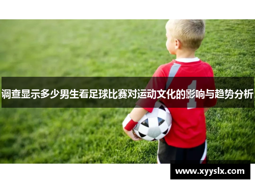 调查显示多少男生看足球比赛对运动文化的影响与趋势分析